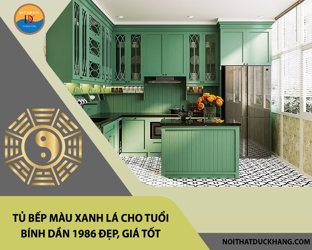 Tủ bếp màu xanh lá cho tuổi Bính Dần 1986 đẹp, giá tốt 2025