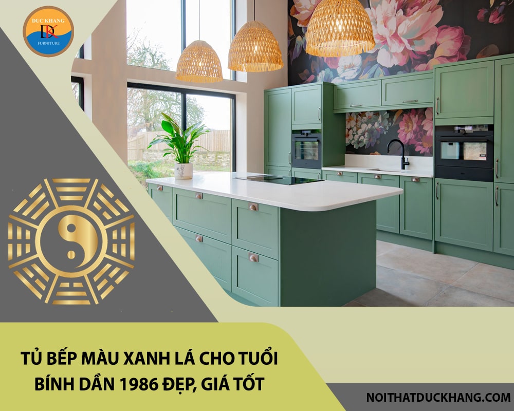 Tủ bếp màu xanh lá cho tuổi Bính Dần 1986 đẹp, giá tốt 2025 Tủ bếp màu xanh lá cho tuổi Bính Dần 1986 đẹp, giá tốt 2025