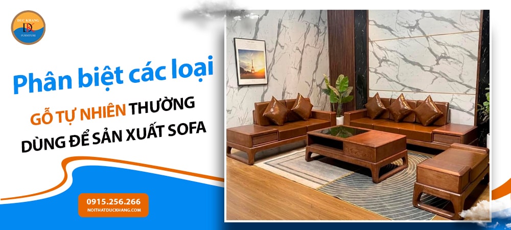 Phân biệt các loại gỗ tự nhiên thường dùng để sản xuất sofa