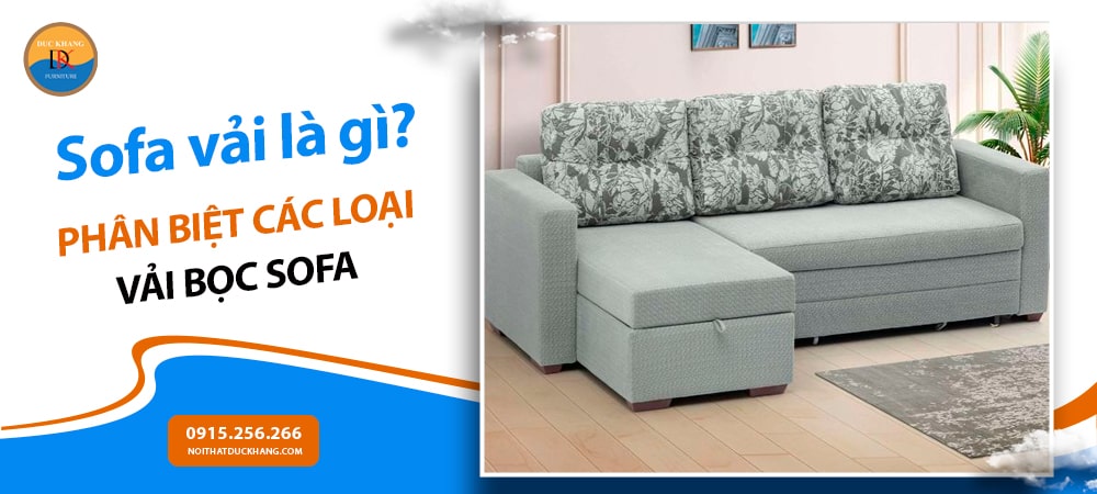 Sofa vải là gì? Phân biệt các loại vải bọc và thành phần sợi phổ biến Sofa vải là gì? Phân biệt các loại vải bọc và thành phần sợi phổ biến