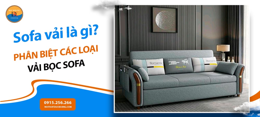Sofa vải là gì? Phân biệt các loại vải bọc và thành phần sợi phổ biến Sofa vải là gì? Phân biệt các loại vải bọc và thành phần sợi phổ biến