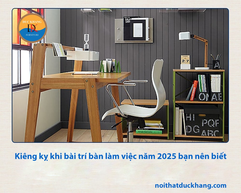 Kiêng kỵ khi bài trí bàn làm việc năm 2025 bạn nên biết