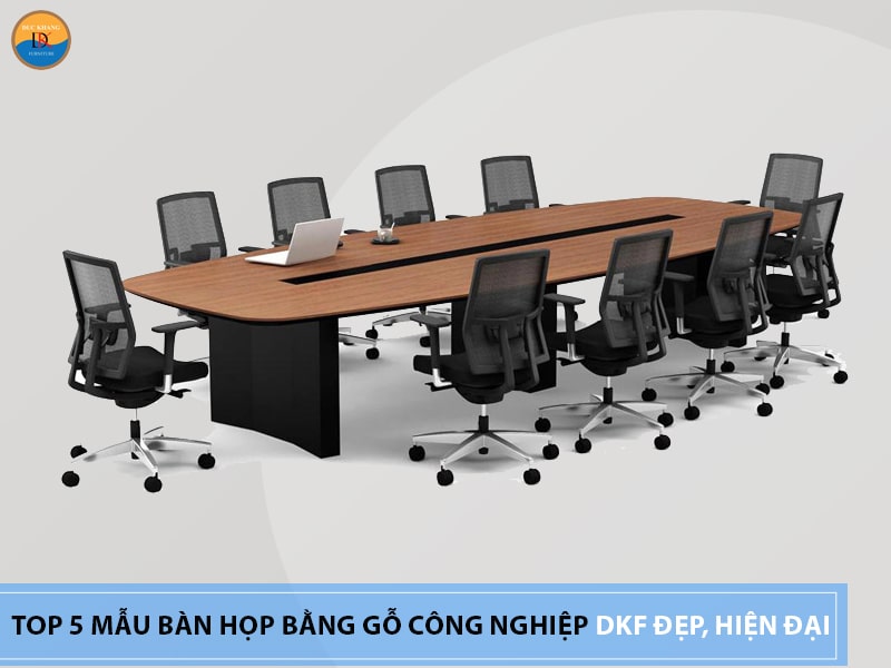 Top 5 mẫu bàn họp bằng gỗ công nghiệp DKF đẹp, hiện đại