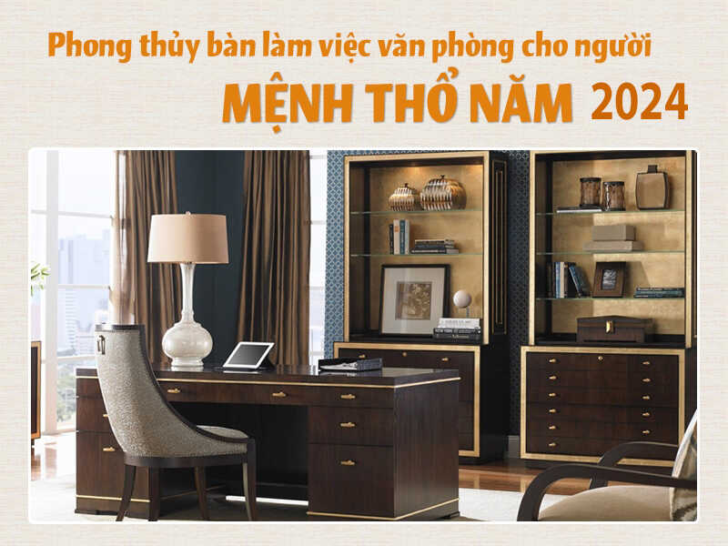 Phong thủy bàn làm việc văn phòng cho người mệnh Thổ năm 2024