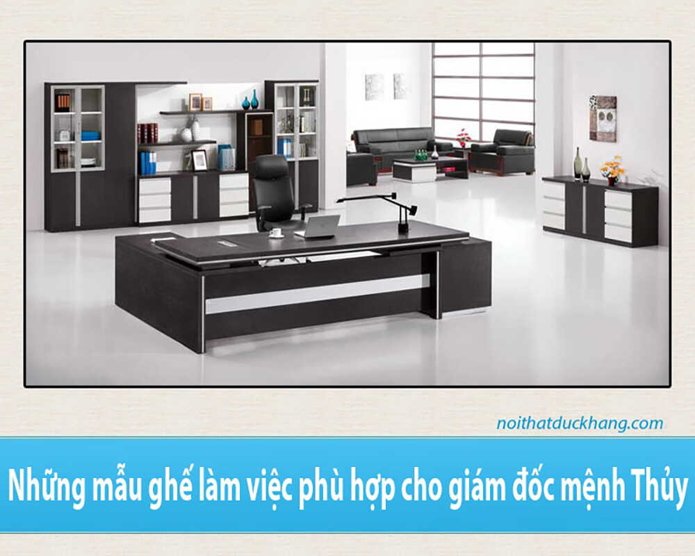 Những mẫu ghế phù hợp cho giám đốc mệnh Thủy