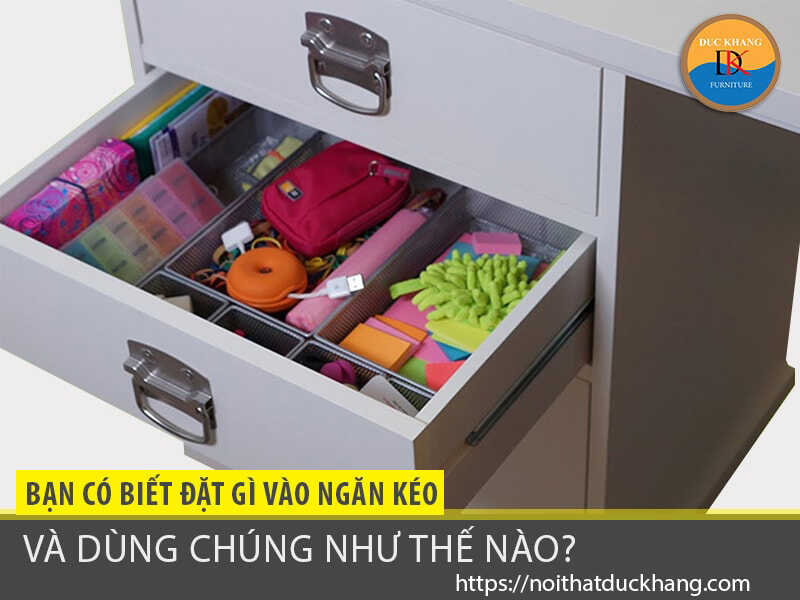 Nên đặt gì vào ngăn kéo và dùng chúng như thế nào?