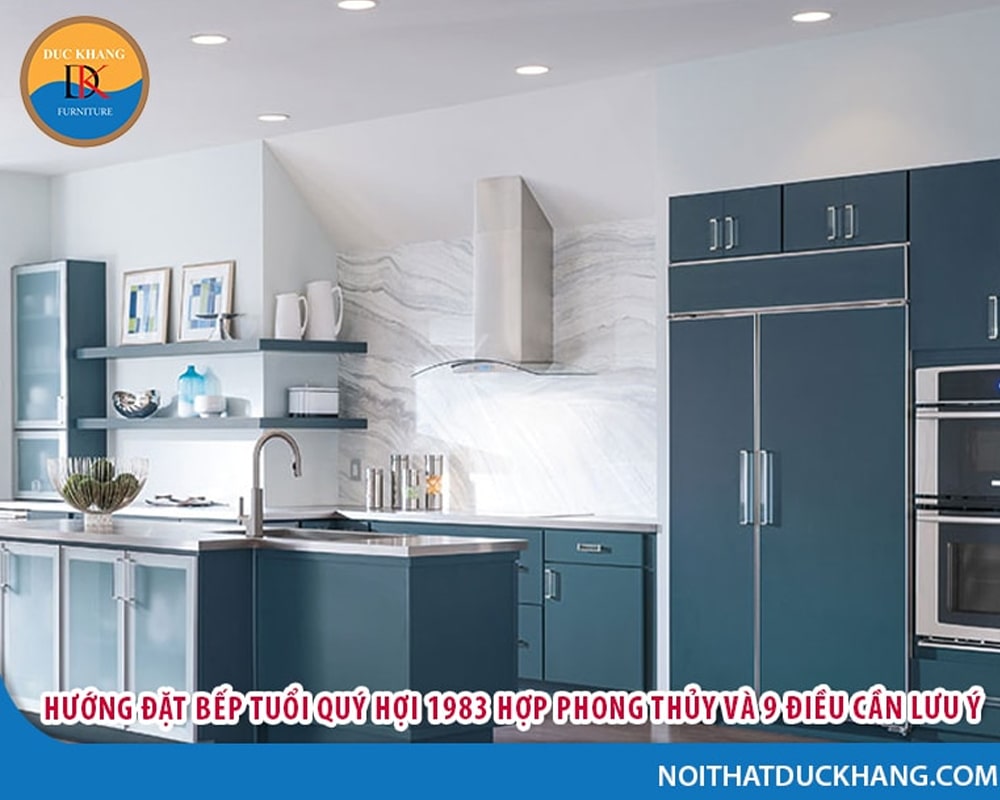 Hướng đặt bếp tuổi Quý Hợi 1983 hợp phong thủy và 9 điều cần lưu ý