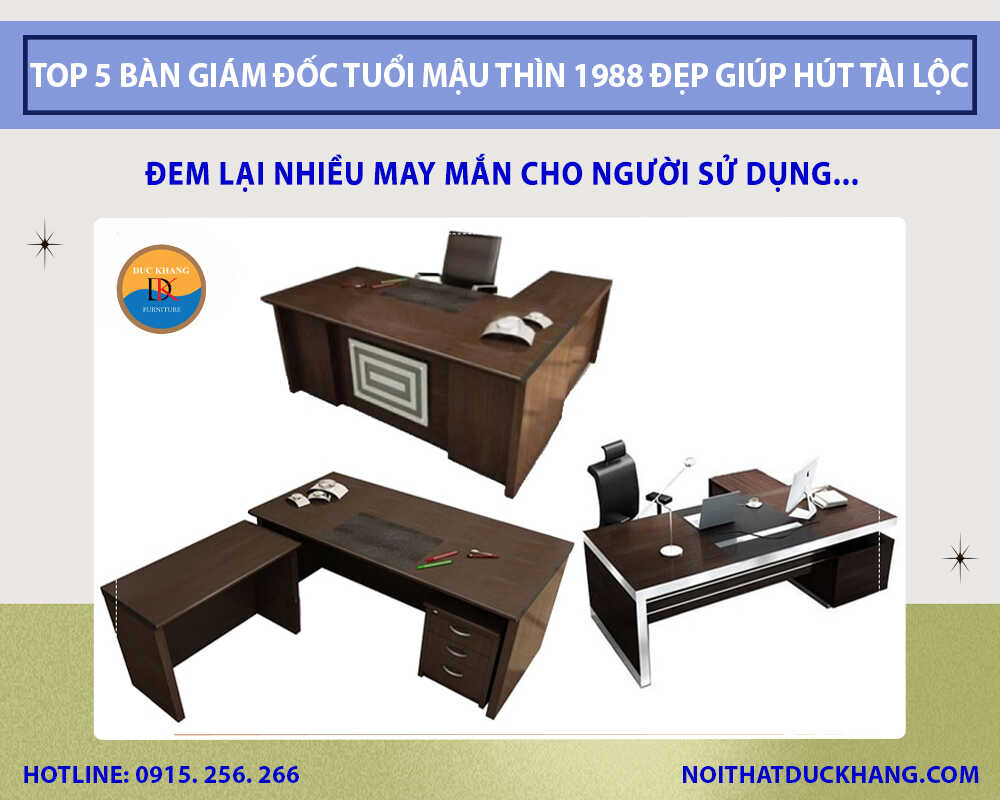 Top 5 bàn giám đốc tuổi Mậu Thìn 1988 đẹp giúp hút tài lộc