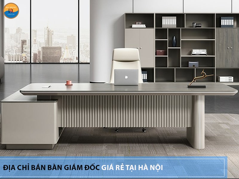 Địa chỉ bán bàn giám đốc giá rẻ tại Hà Nội