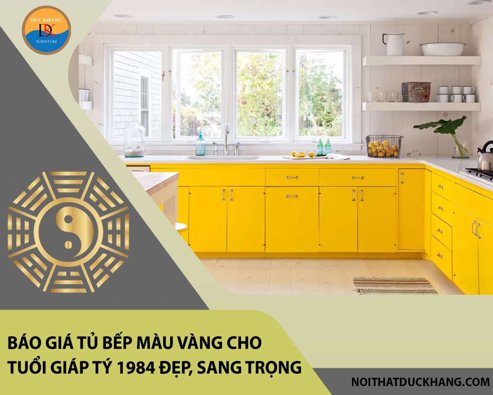 Báo giá tủ bếp màu vàng cho tuổi Giáp Tý 1984 đẹp, sang trọng Báo giá tủ bếp màu vàng cho tuổi Giáp Tý 1984 đẹp, sang trọng