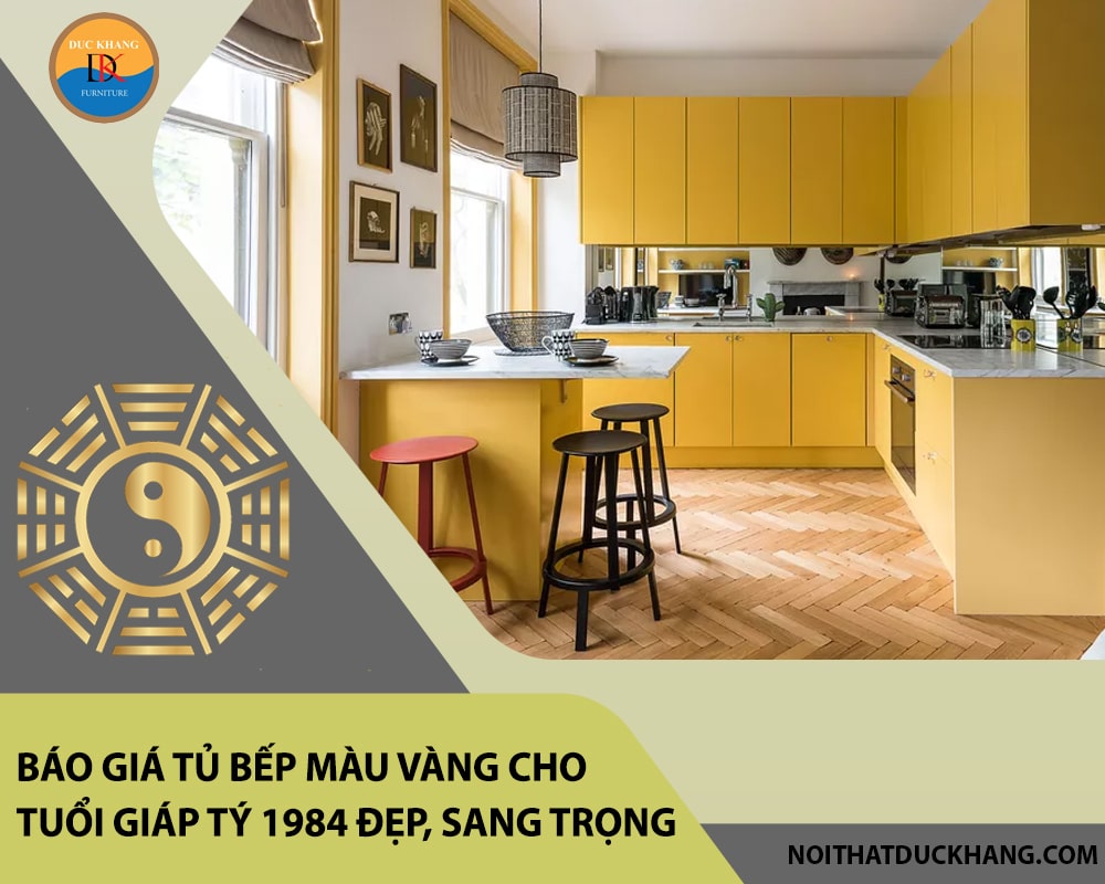 Báo giá tủ bếp màu vàng cho tuổi Giáp Tý 1984 đẹp, sang trọng Báo giá tủ bếp màu vàng cho tuổi Giáp Tý 1984 đẹp, sang trọng