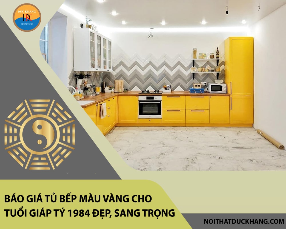 Báo giá tủ bếp màu vàng cho tuổi Giáp Tý 1984 đẹp, sang trọng
