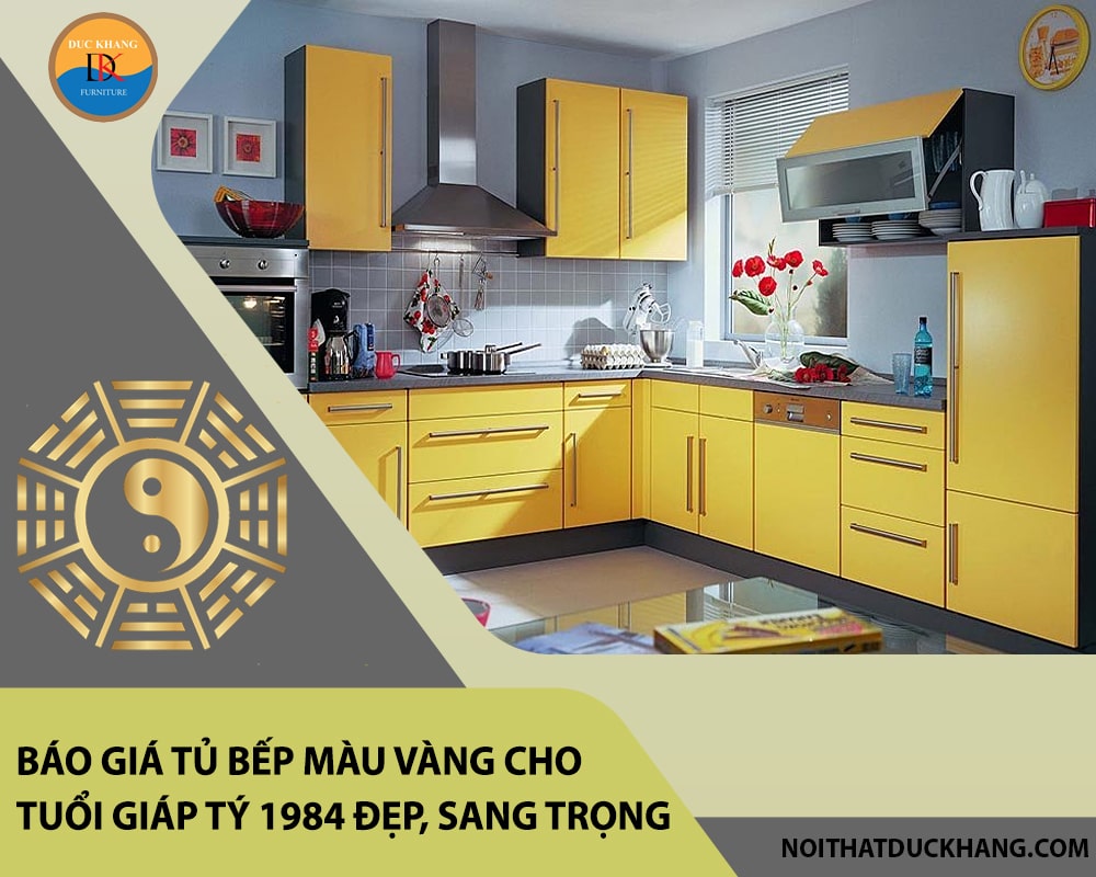 Báo giá tủ bếp màu vàng cho tuổi Giáp Tý 1984 đẹp, sang trọng Báo giá tủ bếp màu vàng cho tuổi Giáp Tý 1984 đẹp, sang trọng