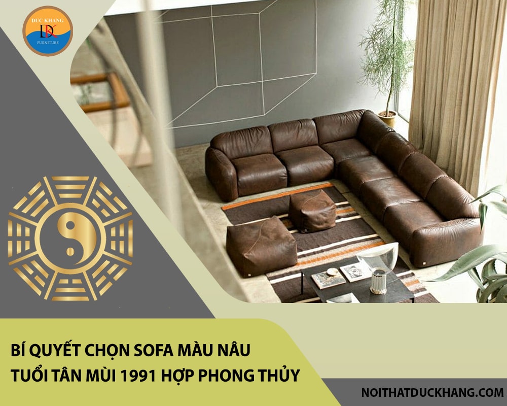 Bí quyết chọn sofa màu nâu tuổi Tân Mùi 1991 hợp phong thủy? Bí quyết chọn sofa màu nâu tuổi Tân Mùi 1991 hợp phong thủy?