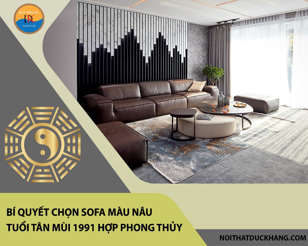 Bí quyết chọn sofa màu nâu tuổi Tân Mùi 1991 hợp phong thủy? Bí quyết chọn sofa màu nâu tuổi Tân Mùi 1991 hợp phong thủy?