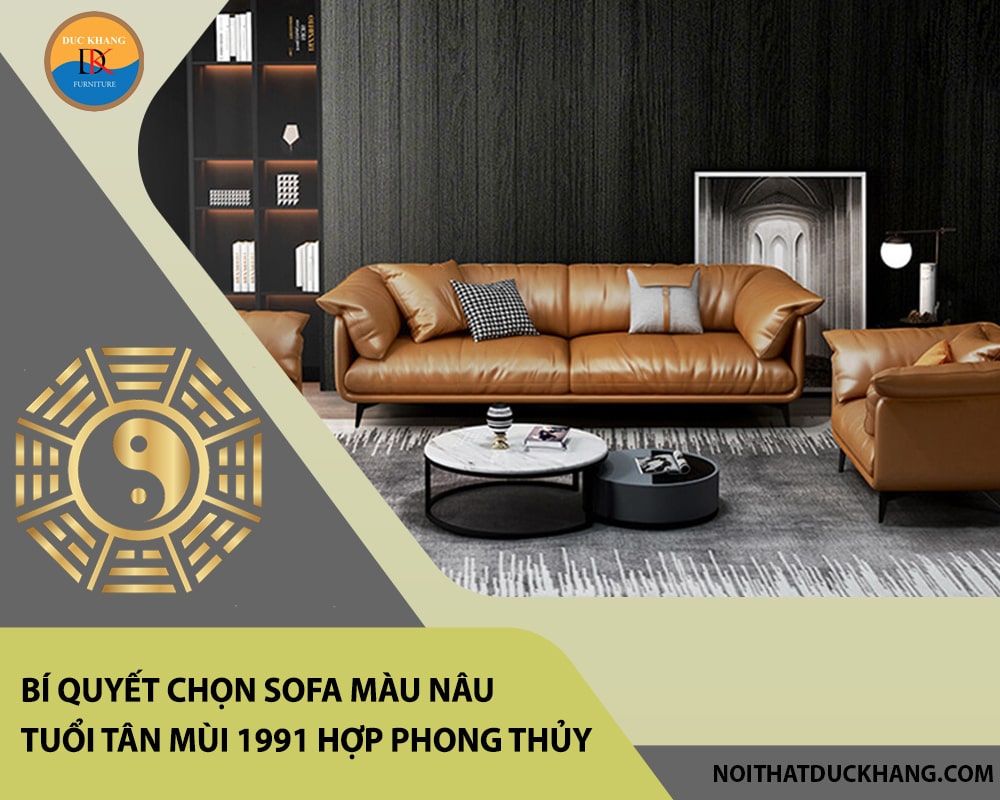 Bí quyết chọn sofa màu nâu tuổi Tân Mùi 1991 hợp phong thủy? Bí quyết chọn sofa màu nâu tuổi Tân Mùi 1991 hợp phong thủy?