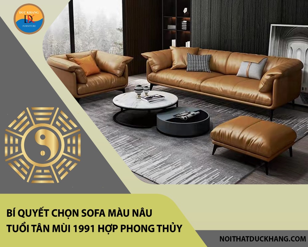 Bí quyết chọn sofa màu nâu tuổi Tân Mùi 1991 hợp phong thủy? Bí quyết chọn sofa màu nâu tuổi Tân Mùi 1991 hợp phong thủy?