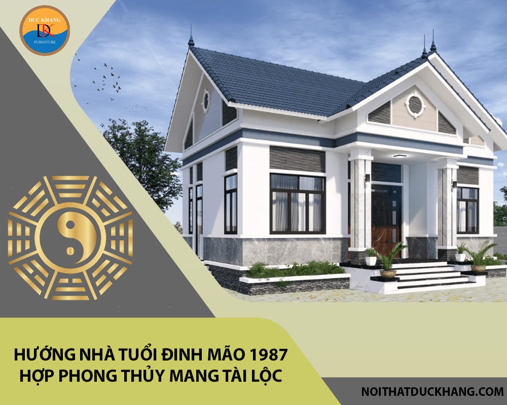 Hướng nhà tuổi Đinh Mão 1987 hợp phong thủy mang tài lộc Hướng nhà tuổi Đinh Mão 1987 hợp phong thủy mang tài lộc
