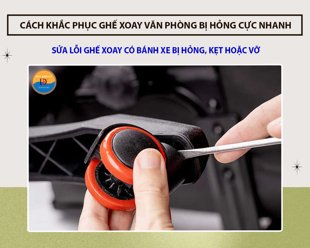 Sửa lỗi ghế xoay có bánh xe bị hỏng, kẹt hoặc vỡ