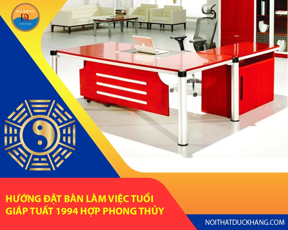 Hướng đặt bàn làm việc tuổi Giáp Tuất 1994 hợp phong thủy