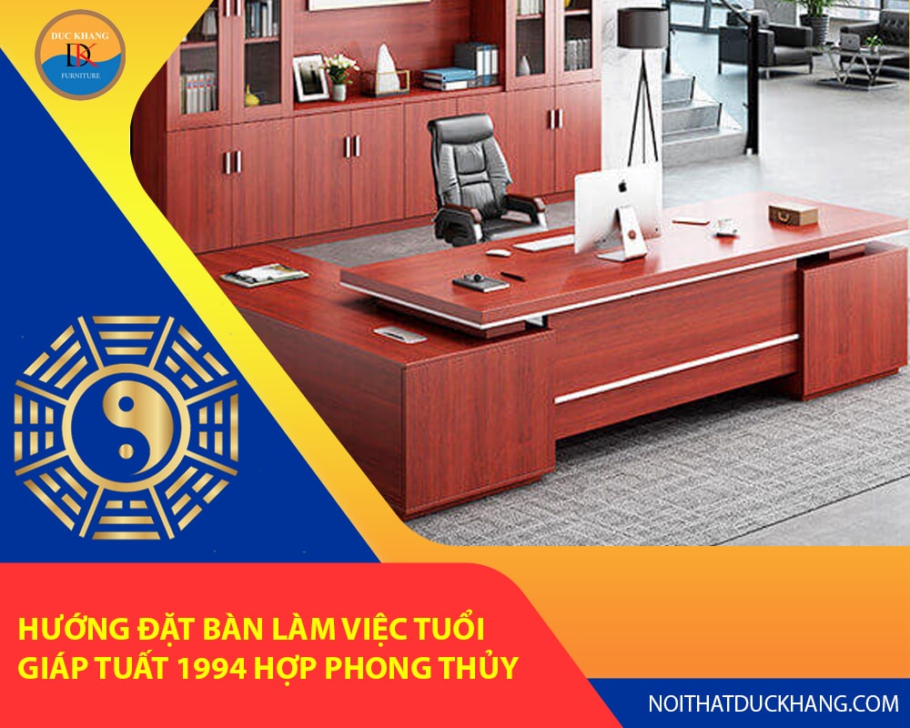 Hướng đặt bàn làm việc tuổi Giáp Tuất 1994 hợp phong thủy