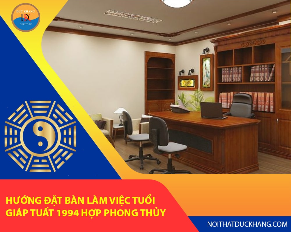 Hướng đặt bàn làm việc tuổi Giáp Tuất 1994 hợp phong thủy