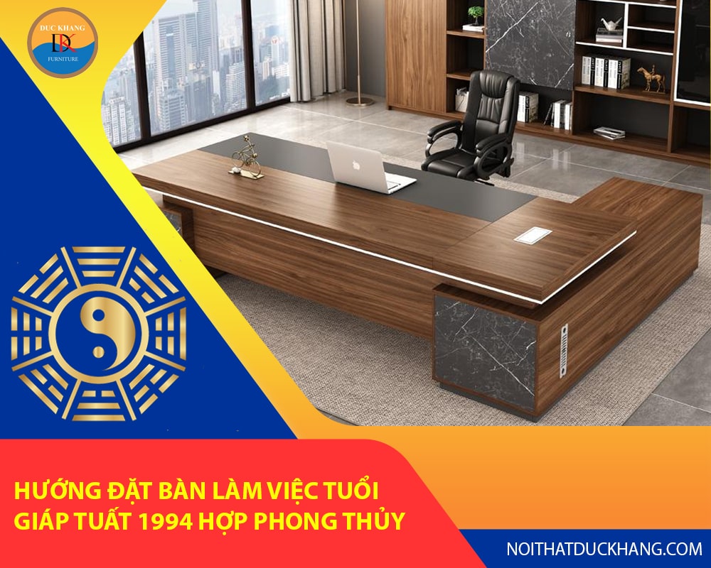 Hướng đặt bàn làm việc tuổi Giáp Tuất 1994 hợp phong thủy