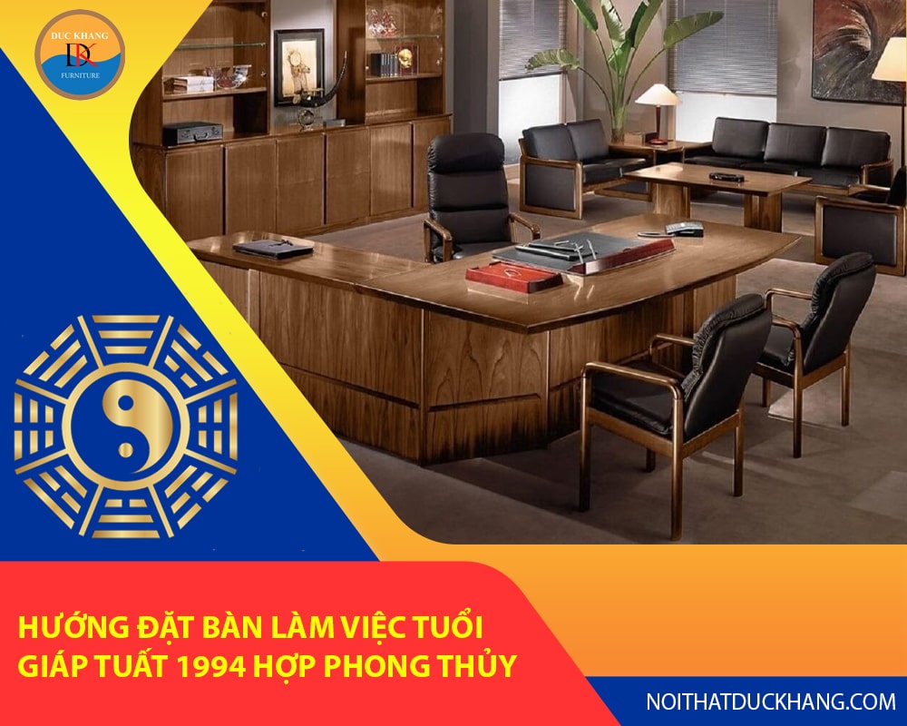 Hướng đặt bàn làm việc tuổi Giáp Tuất 1994 hợp phong thủy