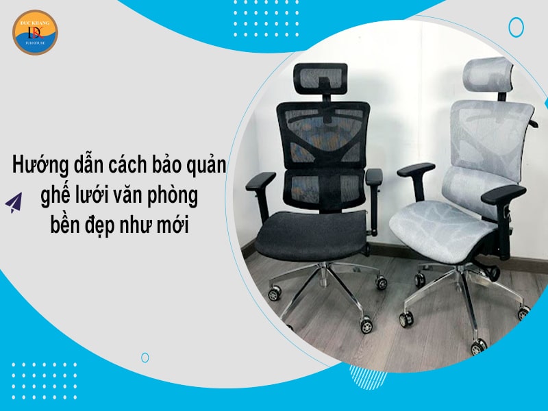 Hướng dẫn cách bảo quản ghế lưới văn phòng bền đẹp như mới