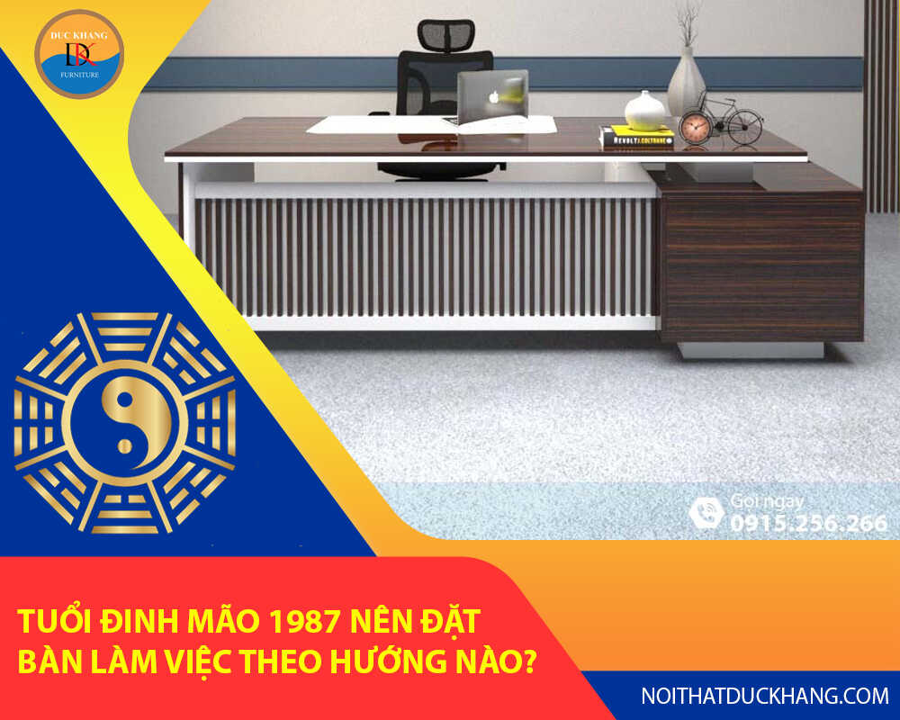 Tuổi Đinh Mão 1987 nên đặt bàn làm việc theo hướng nào?