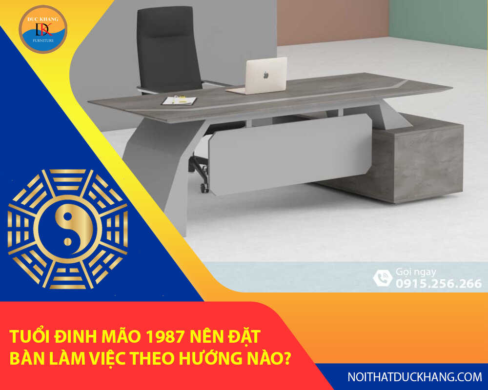 Tuổi Đinh Mão 1987 nên đặt bàn làm việc theo hướng nào?