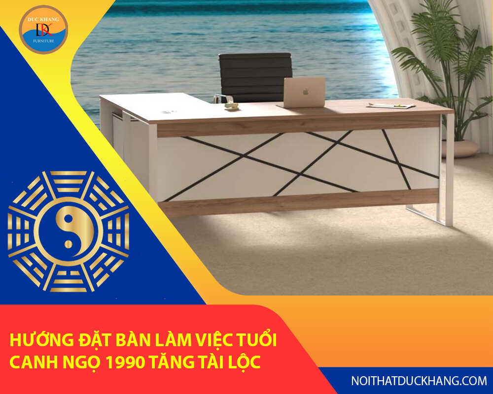 Hướng đặt bàn làm việc tuổi Canh Ngọ 1990 tăng tài lộc