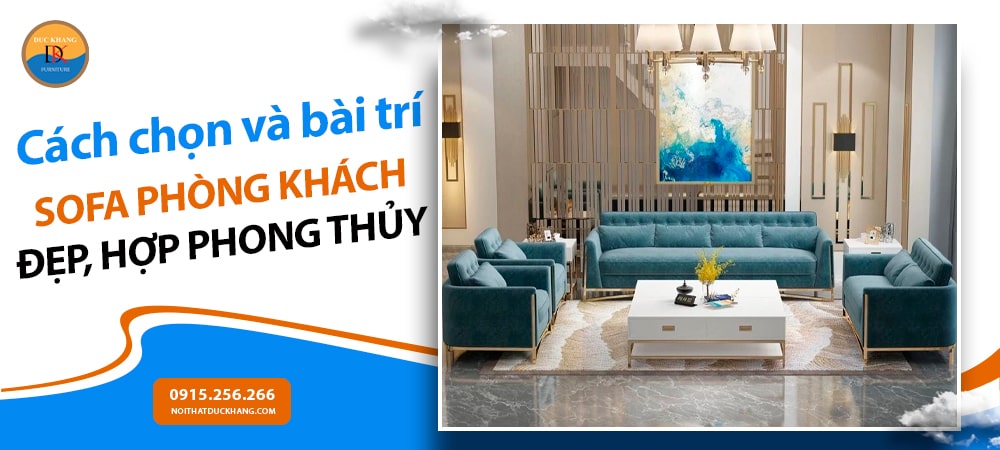 Cách chọn và bài trí sofa phòng khách đẹp, hợp phong thủy Cách chọn và bài trí sofa phòng khách đẹp, hợp phong thủy
