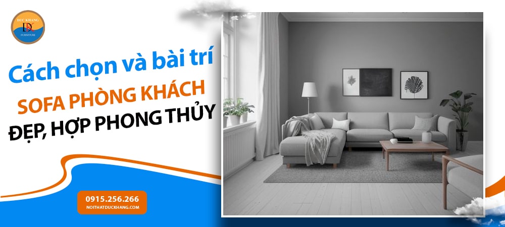 Cách chọn và bài trí sofa phòng khách đẹp, hợp phong thủy Cách chọn và bài trí sofa phòng khách đẹp, hợp phong thủy