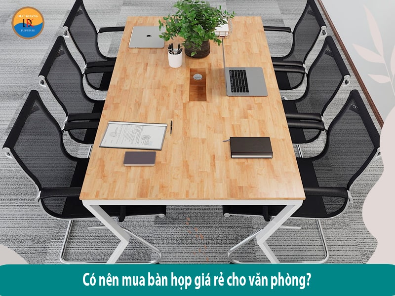 Có nên mua bàn họp giá rẻ cho văn phòng?