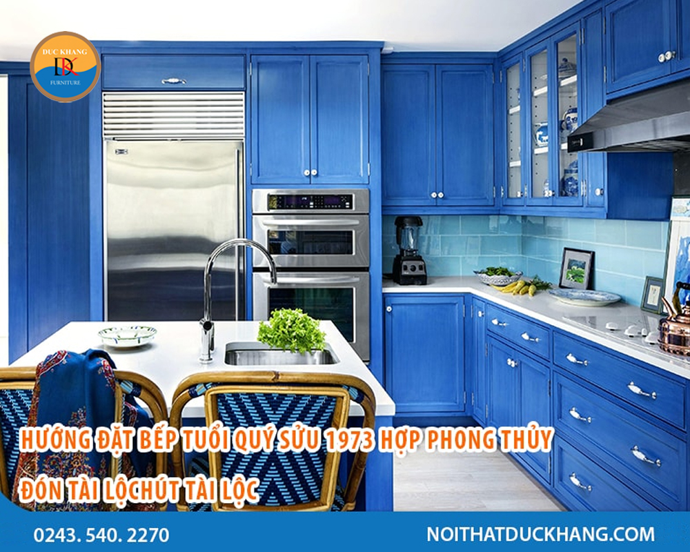 Hướng đặt bếp tuổi Quý Sửu 1973 hợp phong thủy, đón tài lộc