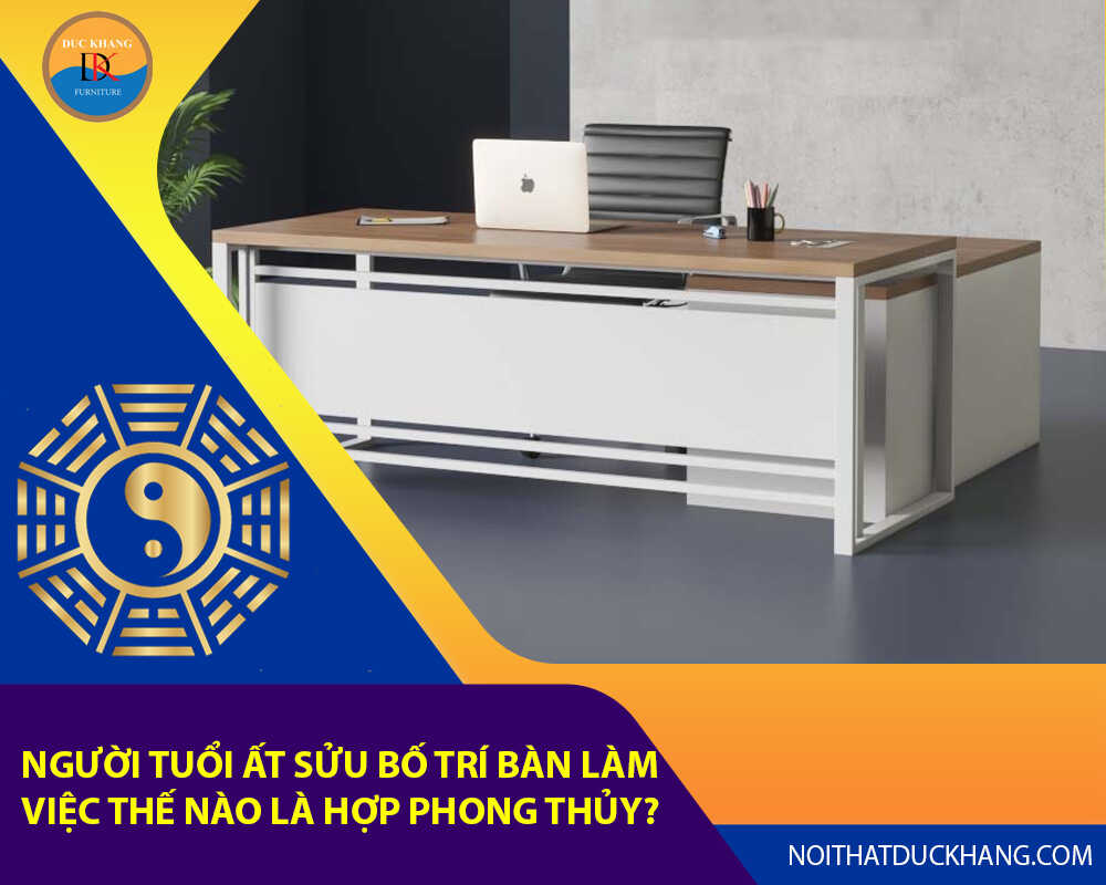 Người tuổi Ất Sửu bố trí bàn làm việc thế nào là hợp phong thủy?