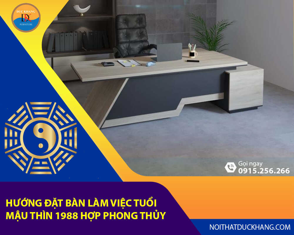 Hướng đặt bàn làm việc cho tuổi Mậu Thìn 1988 hợp phong thủy