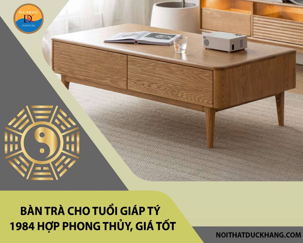Bàn trà cho tuổi Giáp Tý 1984 hợp phong thủy, giá tốt 2025