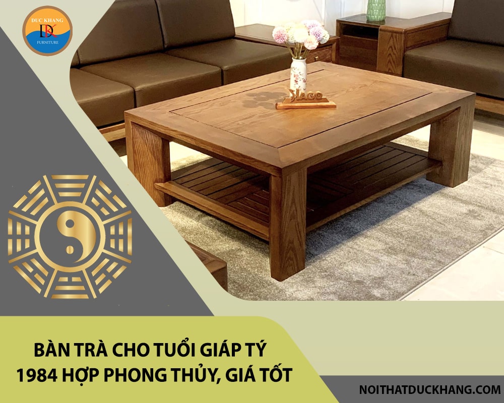 Bàn trà cho tuổi Giáp Tý 1984 hợp phong thủy, giá tốt 2025