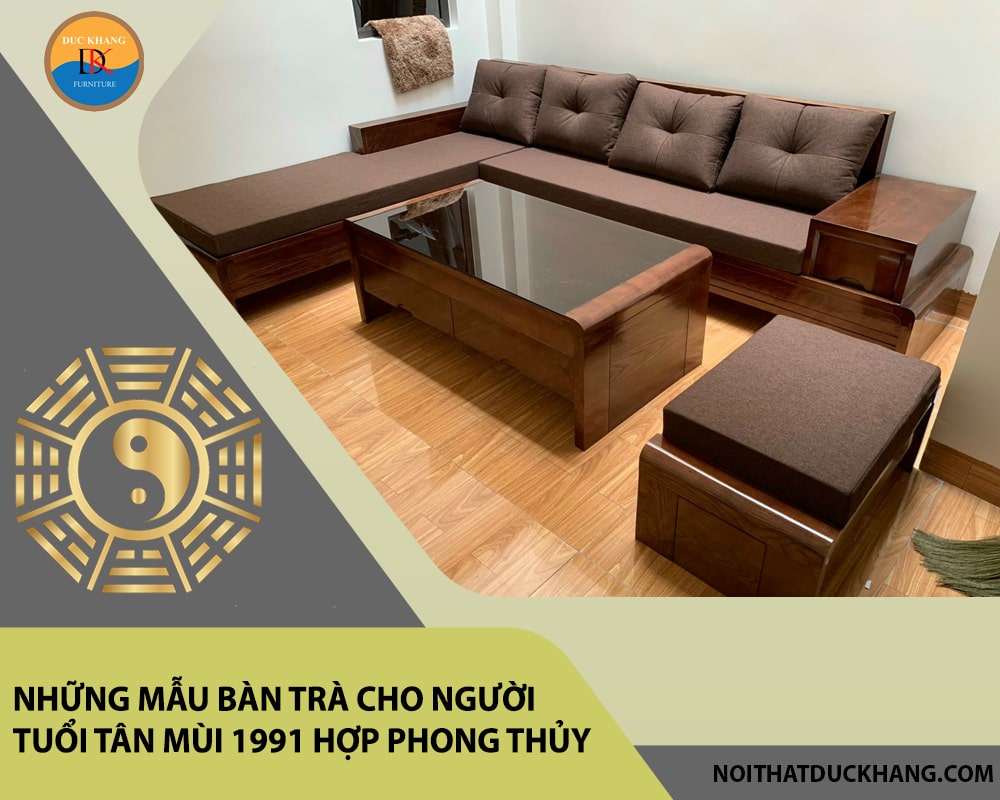 Những mẫu bàn trà cho người tuổi Tân Mùi 1991 hợp phong thủy