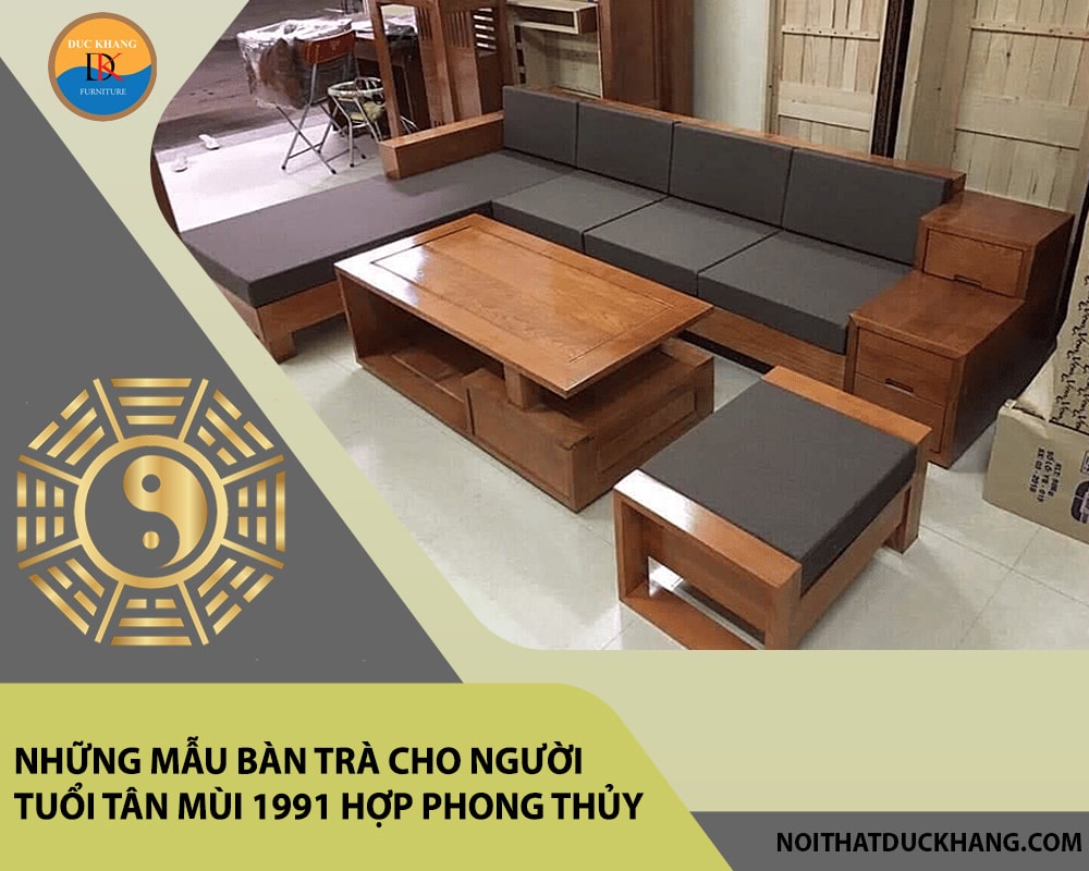 Những mẫu bàn trà cho người tuổi Tân Mùi 1991 hợp phong thủy