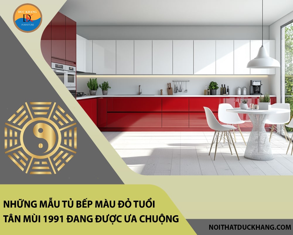 Báo giá tủ bếp màu đỏ tuổi Tân Mùi 1991 đẹp, hợp phong thủy