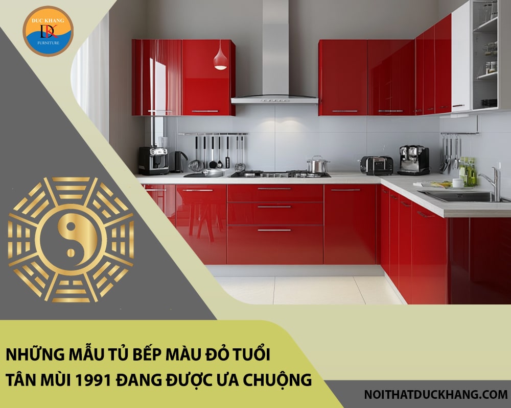 Báo giá tủ bếp màu đỏ tuổi Tân Mùi 1991 đẹp, hợp phong thủy