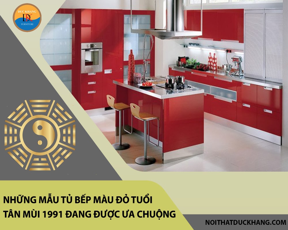 Báo giá tủ bếp màu đỏ tuổi Tân Mùi 1991 đẹp, hợp phong thủy