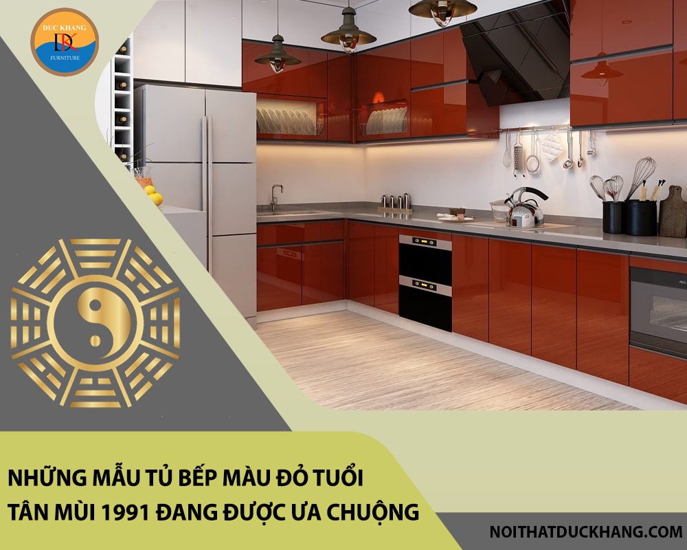 Báo giá tủ bếp màu đỏ tuổi Tân Mùi 1991 đẹp, hợp phong thủy