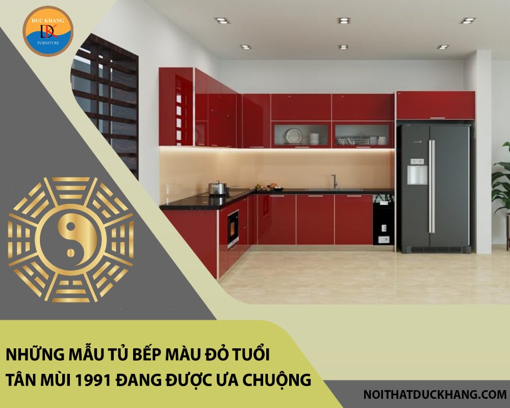 Báo giá tủ bếp màu đỏ tuổi Tân Mùi 1991 đẹp, hợp phong thủy