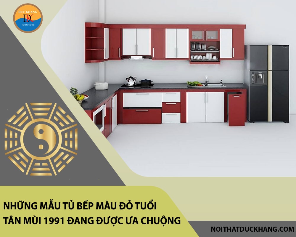 Báo giá tủ bếp màu đỏ tuổi Tân Mùi 1991 đẹp, hợp phong thủy