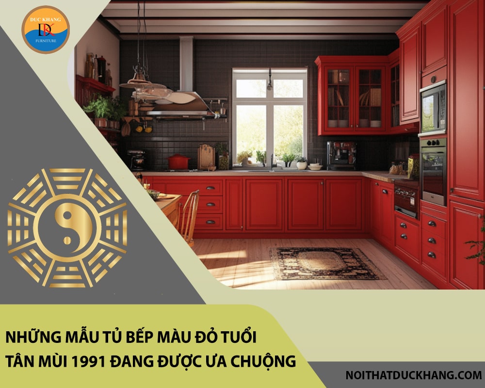 Báo giá tủ bếp màu đỏ tuổi Tân Mùi 1991 đẹp, hợp phong thủy