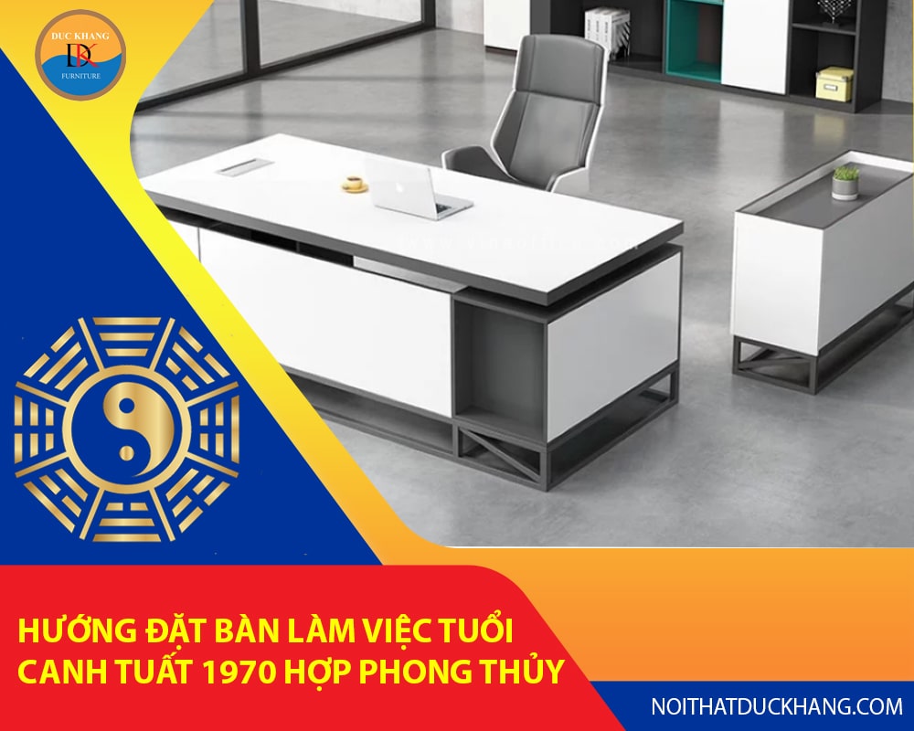 Hướng đặt bàn làm việc tuổi Canh Tuất 1970 hợp phong thủy